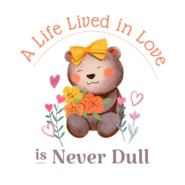 Happy bear holding flowers with a phrase and hearts around it design