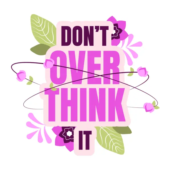 Phrase about not overthinking, decorated with leaves and flowers around it design