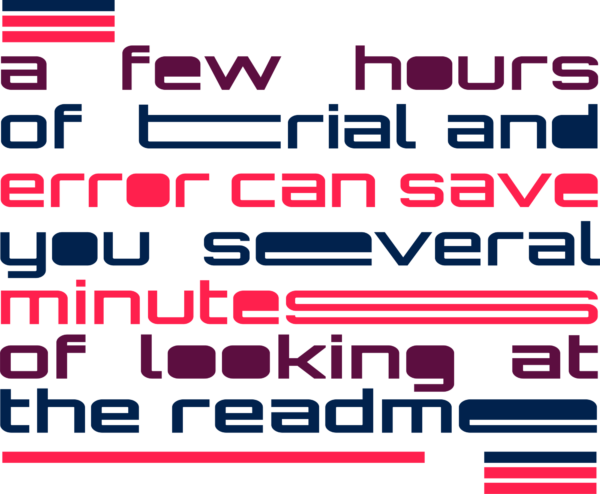 a few hours of trial and error can save you several minutes of looking at the README