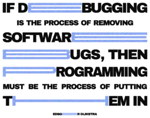 If debugging is the process of removing software bugs, then programming must be the process of putting them in