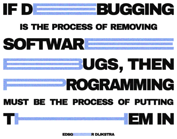 If debugging is the process of removing software bugs, then programming must be the process of putting them in