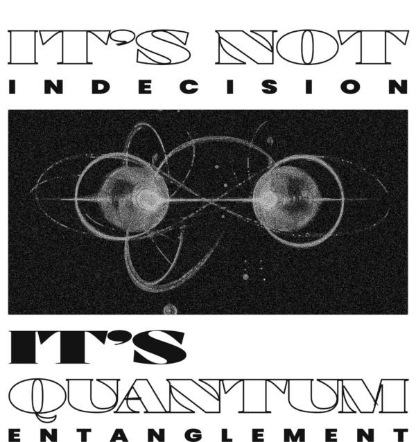 It’s not indecision; it’s quantum entanglement