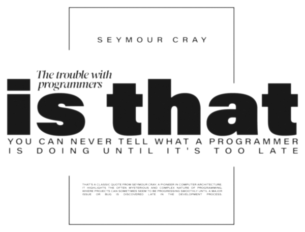 The trouble with programmers is that you can never tell what a programmer is doing until it’s too late
