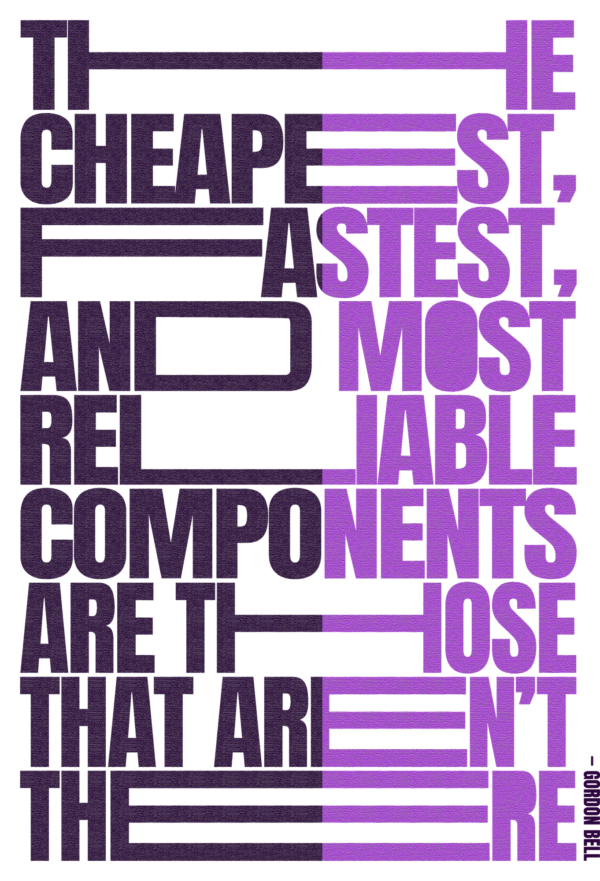 The cheapest, fastest, and most reliable components are those that aren’t there