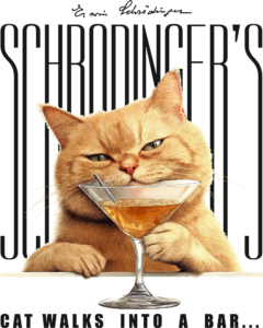 Schrodinger’s cat walks into a bar…