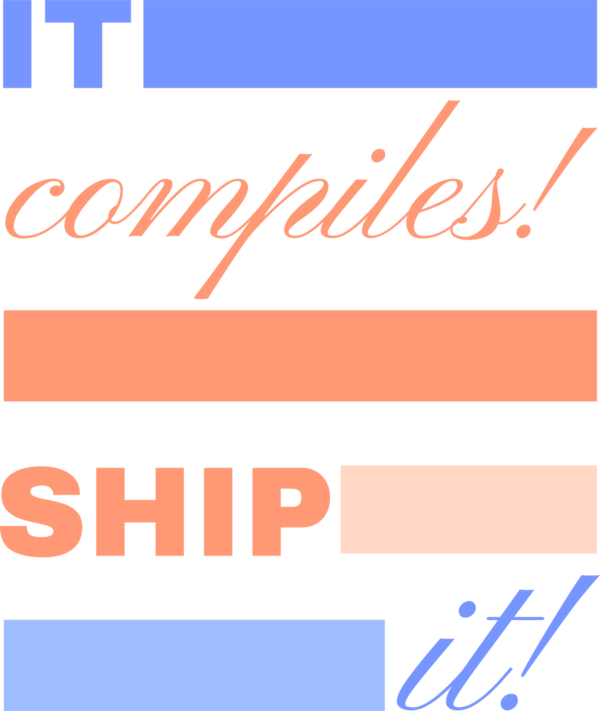 It compiles! Ship it!