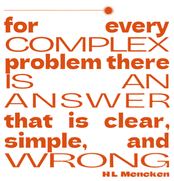 For every complex problem there is an answer that is clear, simple, and wrong