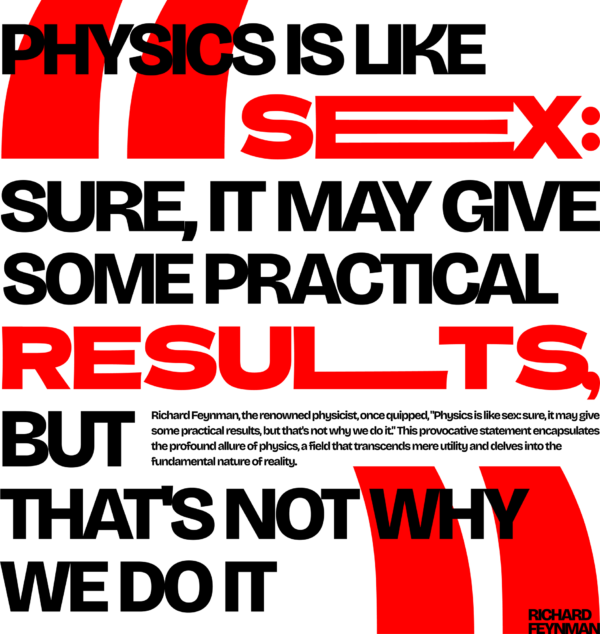 Physics is like sex: sure, it may give some practical results, but that’s not why we do it