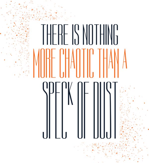There is nothing more chaotic than a speck of dust