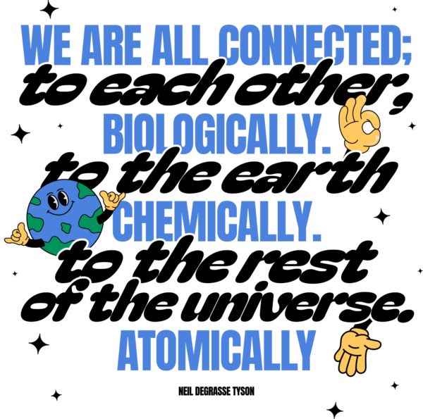 We are all connected to each other biologically to the earth chemically